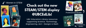 New STEAM / STEM Display is up at UBC Education Library!