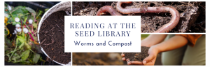 Reading at the Seed Library: Worms and Compost